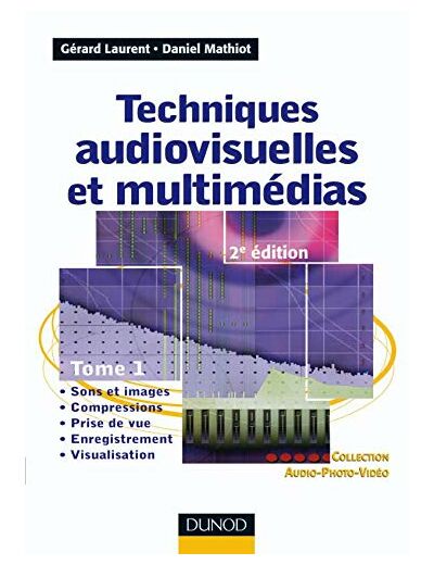 Techniques audiovisuelles: Tome 1, Sons et images, compressions, prise de vue, enregistrement, visualisation